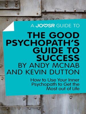 cover image of A Joosr Guide to... the Good Psychopath's Guide to Success by Andy McNab and Kevin Dutton: How to Use Your Inner Psychopath to Get the Most out of Life